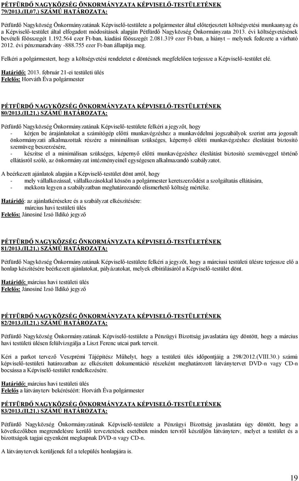 Pétfürdő Nagyközség Önkormányzata 2013. évi költségvetésének bevételi főösszegét 1.192.564 ezer Ft-ban, kiadási főösszegét 2.081.319 ezer Ft-ban, a hiányt melynek fedezete a várható 2012.