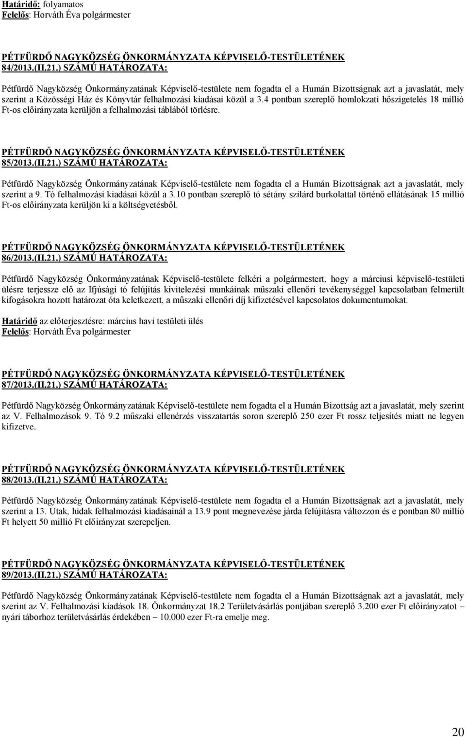 a 3.4 pontban szereplő homlokzati hőszigetelés 18 millió Ft-os előirányzata kerüljön a felhalmozási táblából törlésre. 85/2013.(II.21.