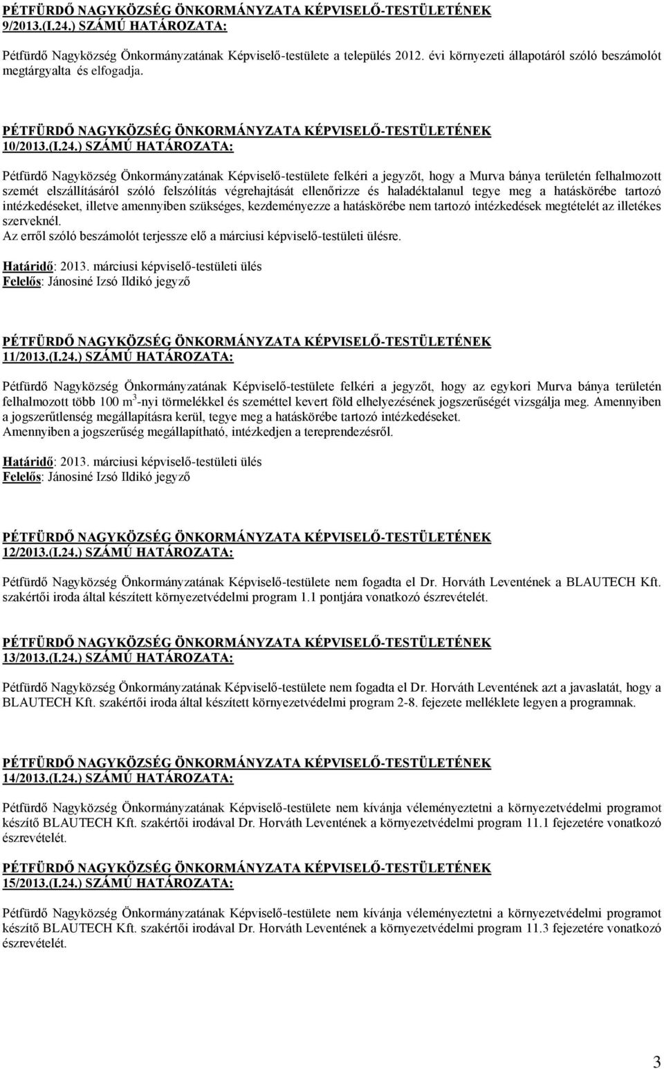 ) SZÁMÚ HATÁROZATA: Pétfürdő Nagyközség Önkormányzatának Képviselő-testülete felkéri a jegyzőt, hogy a Murva bánya területén felhalmozott szemét elszállításáról szóló felszólítás végrehajtását