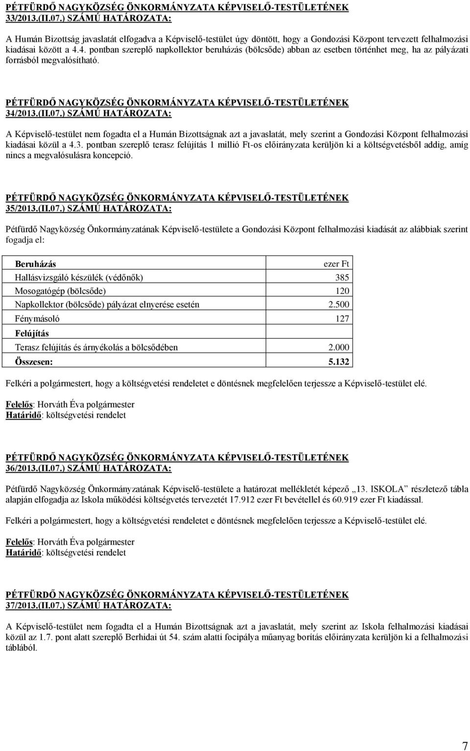 ) SZÁMÚ HATÁROZATA: A Képviselő-testület nem fogadta el a Humán Bizottságnak azt a javaslatát, mely szerint a Gondozási Központ felhalmozási kiadásai közül a 4.3.