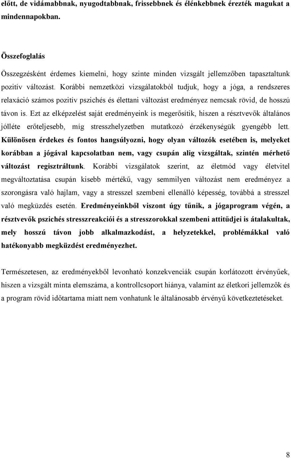 Korábbi nemzetközi vizsgálatokból tudjuk, hogy a jóga, a rendszeres relaxáció számos pozitív pszichés és élettani változást eredményez nemcsak rövid, de hosszú távon is.