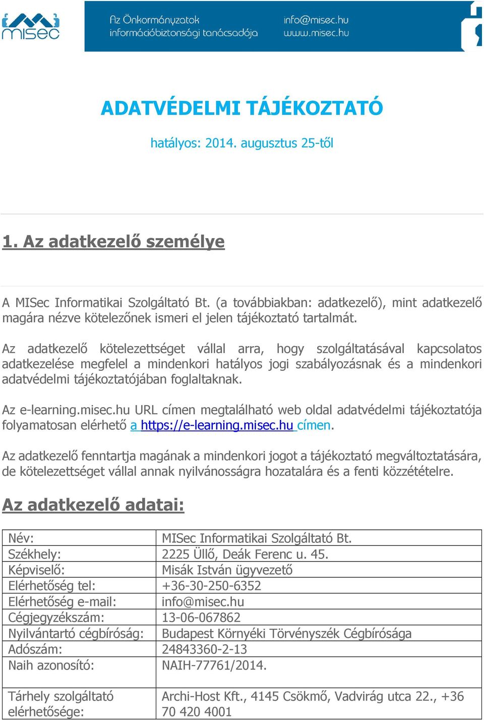 Az adatkezelő kötelezettséget vállal arra, hogy szolgáltatásával kapcsolatos adatkezelése megfelel a mindenkori hatályos jogi szabályozásnak és a mindenkori adatvédelmi tájékoztatójában foglaltaknak.