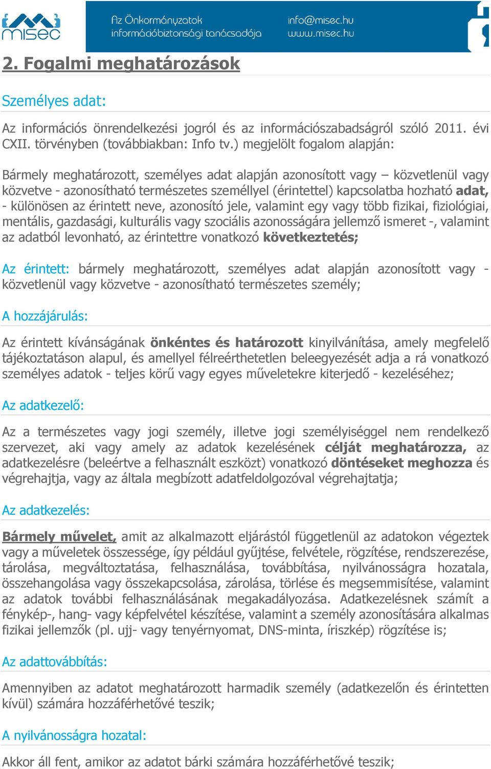 különösen az érintett neve, azonosító jele, valamint egy vagy több fizikai, fiziológiai, mentális, gazdasági, kulturális vagy szociális azonosságára jellemző ismeret -, valamint az adatból levonható,