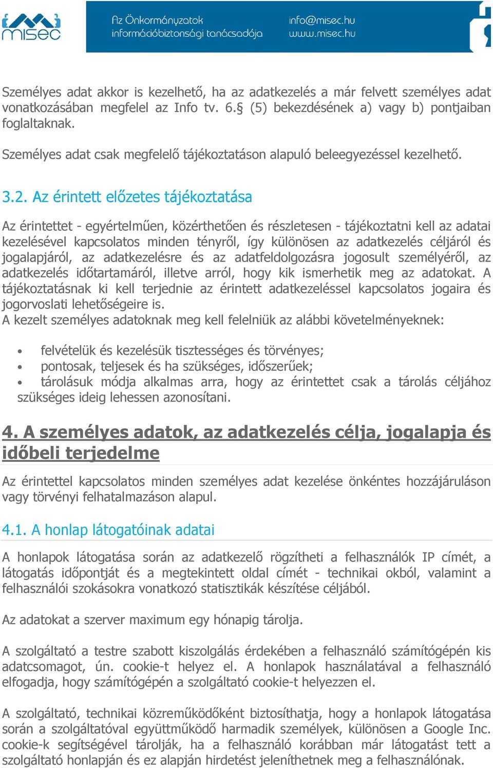 Az érintett előzetes tájékoztatása Az érintettet - egyértelműen, közérthetően és részletesen - tájékoztatni kell az adatai kezelésével kapcsolatos minden tényről, így különösen az adatkezelés