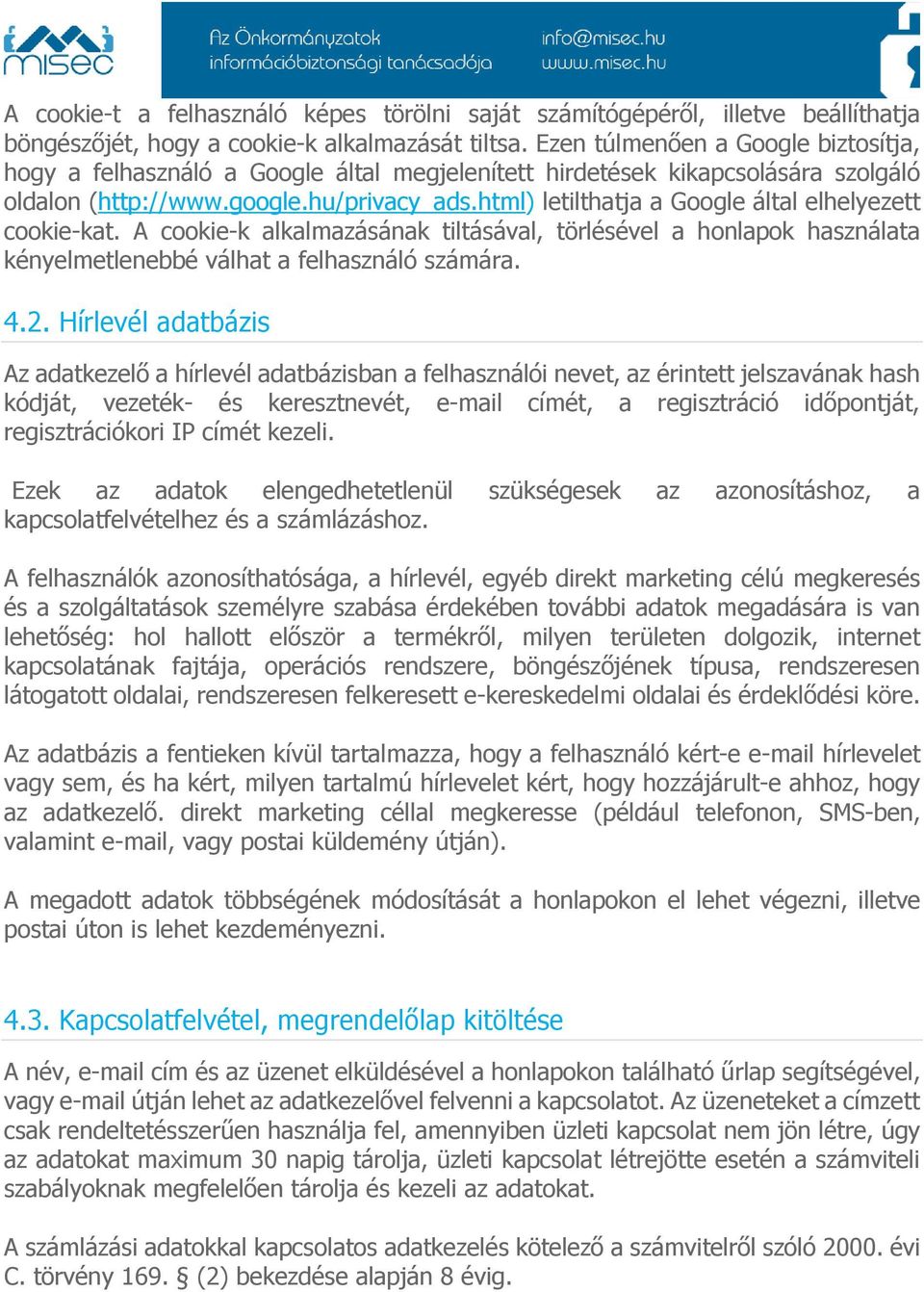 html) letilthatja a Google által elhelyezett cookie-kat. A cookie-k alkalmazásának tiltásával, törlésével a honlapok használata kényelmetlenebbé válhat a felhasználó számára. 4.2.