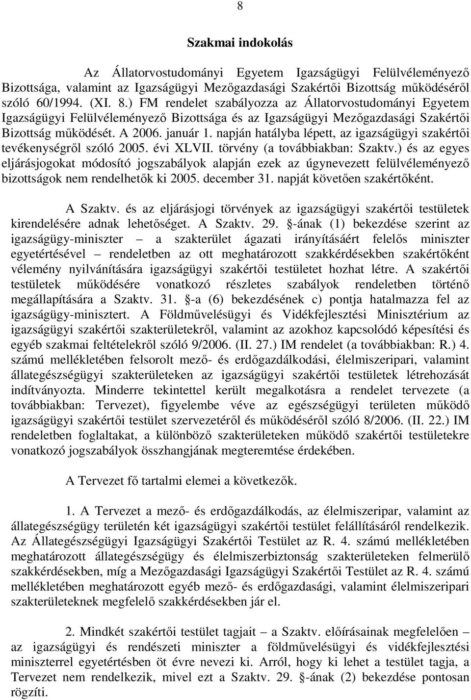 napján hatályba lépett, az igazságügyi szakértői tevékenységről szóló 2005. évi XLVII. törvény (a továbbiakban: Szaktv.