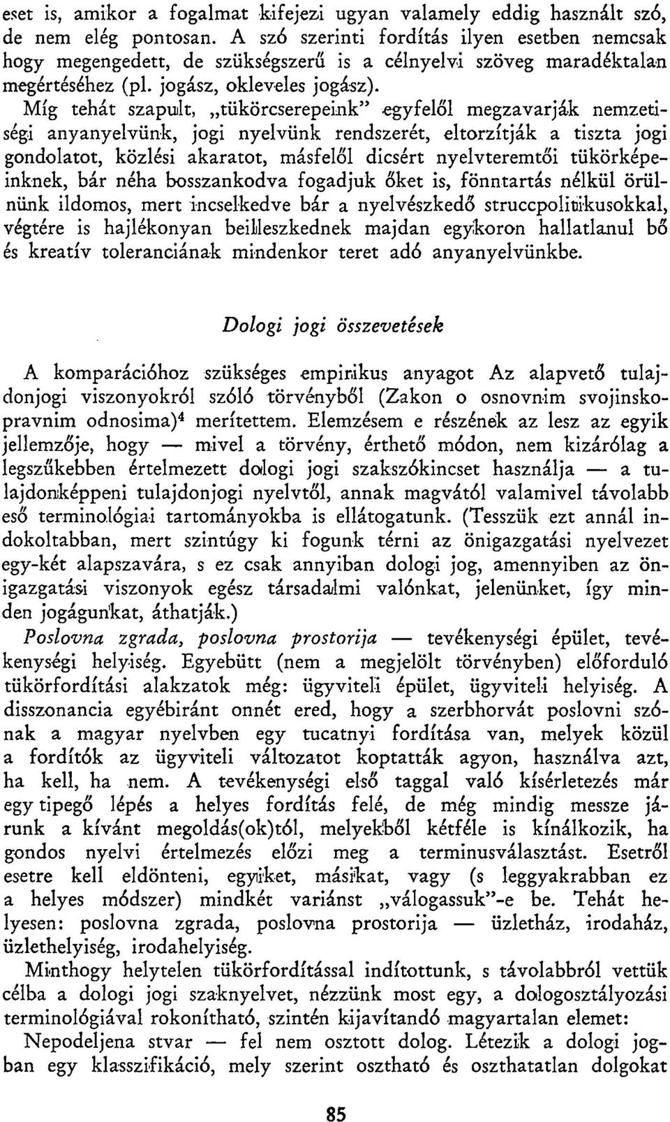 Míg tehát szapult, tükörcserepeink" egyfelől megzavarják nemzetiségi anyanyelvünk, jogi nyelvünk rendszerét, eltorzítják a tiszta jogi gondolatot, közlési akaratot, másfelől dicsért nyelvteremtői