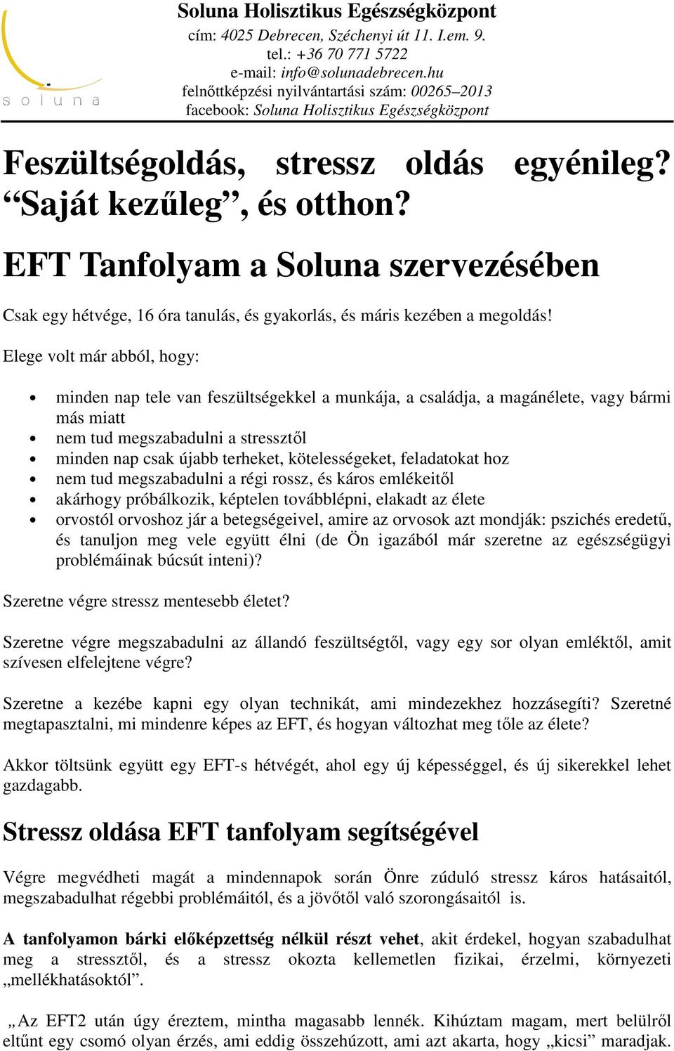 kötelességeket, feladatokat hoz nem tud megszabadulni a régi rossz, és káros emlékeitől akárhogy próbálkozik, képtelen továbblépni, elakadt az élete orvostól orvoshoz jár a betegségeivel, amire az