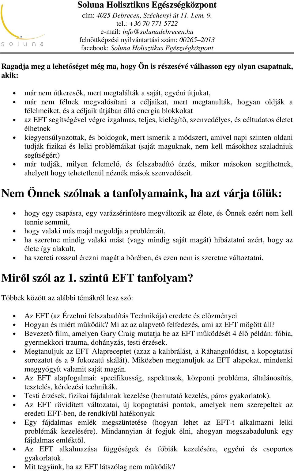 kiegyensúlyozottak, és boldogok, mert ismerik a módszert, amivel napi szinten oldani tudják fizikai és lelki problémáikat (saját maguknak, nem kell másokhoz szaladniuk segítségért) már tudják, milyen