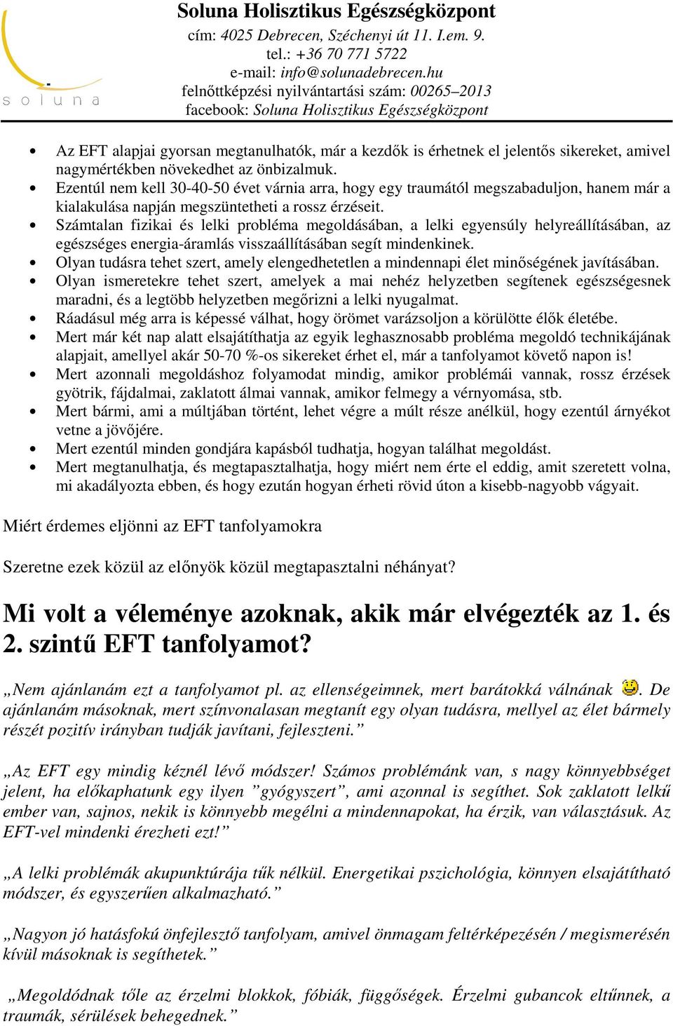 Számtalan fizikai és lelki probléma megoldásában, a lelki egyensúly helyreállításában, az egészséges energia-áramlás visszaállításában segít mindenkinek.