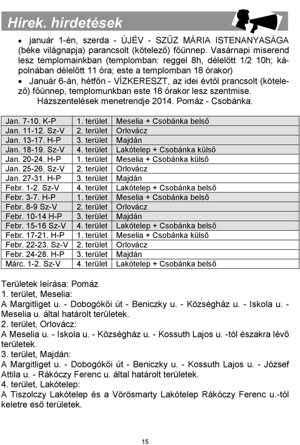 (kötelező) főünnep, templomunkban este 18 órakor lesz szentmise. Házszentelések menetrendje 2014. Pomáz - Csobánka. Jan. 7-10. K-P 1. terület Meselia + Csobánka belső Jan. 11-12. Sz-V 2.