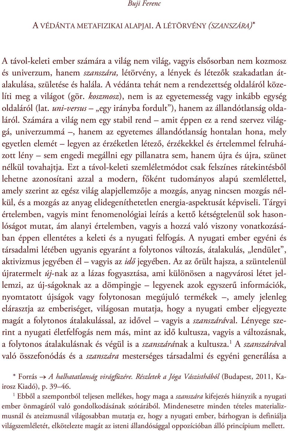 és halála. A védánta tehát nem a rendezettség oldaláról közelíti meg a világot (gör. koszmosz), nem is az egyetemesség vagy inkább egység oldaláról (lat.