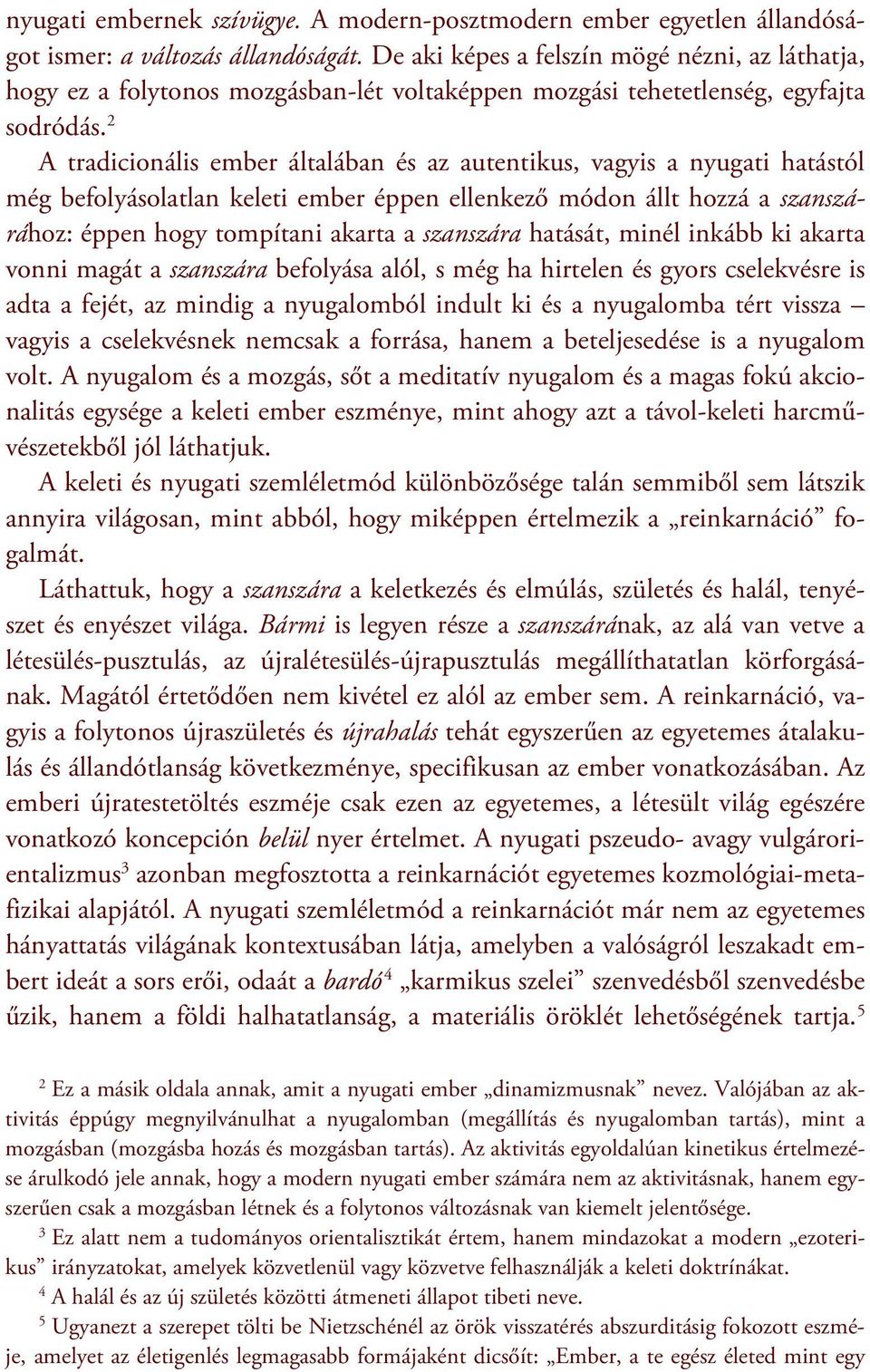 2 A tradicionális ember általában és az autentikus, vagyis a nyugati hatástól még befolyásolatlan keleti ember éppen ellenkező módon állt hozzá a szanszárához: éppen hogy tompítani akarta a szanszára