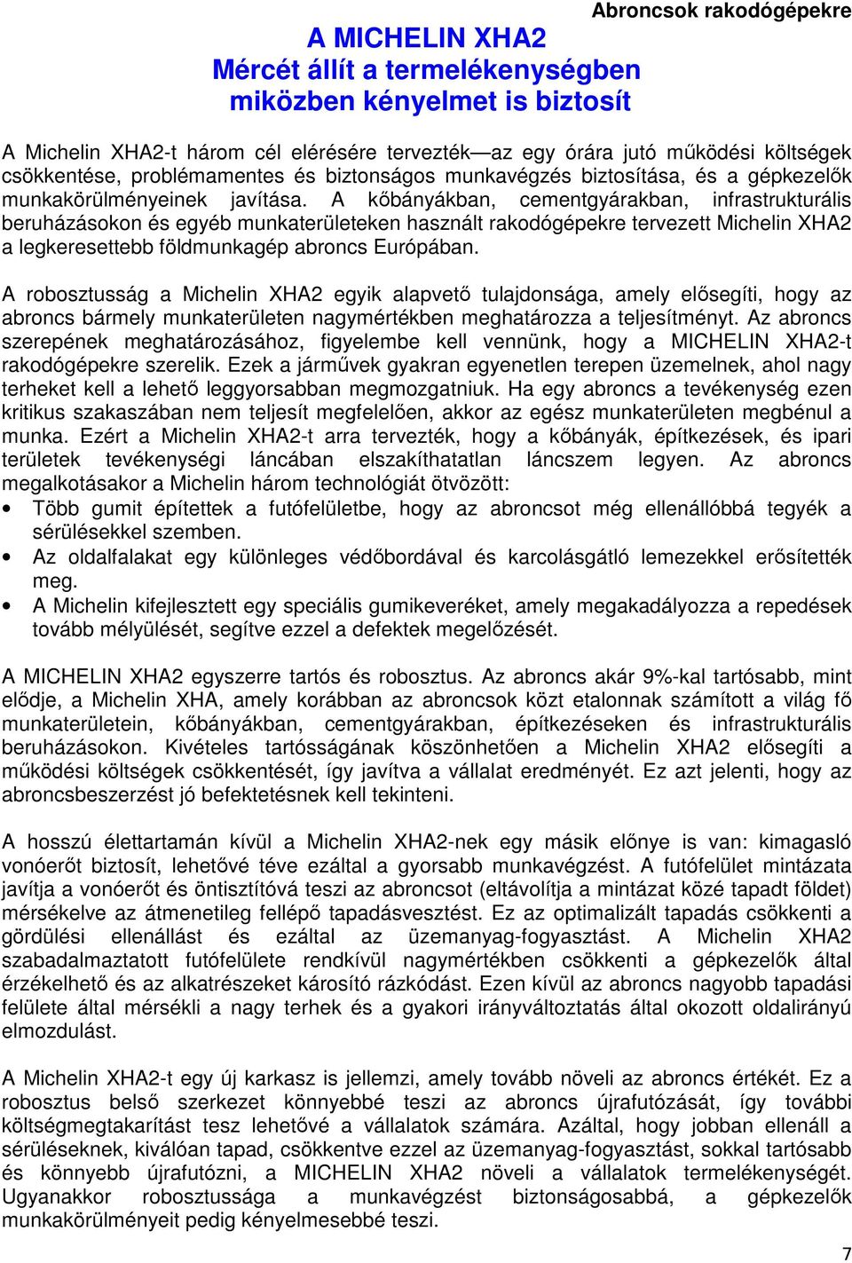 A kőbányákban, cementgyárakban, infrastrukturális beruházásokon és egyéb munkaterületeken használt rakodógépekre tervezett Michelin XHA2 a legkeresettebb földmunkagép abroncs Európában.