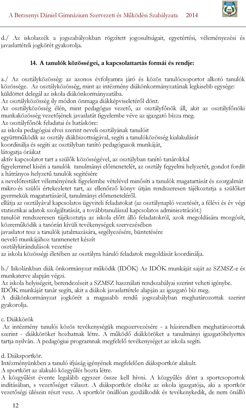 Az osztályközösség, mint az intézmény diákönkormányzatának legkisebb egysége: küldöttet delegál az iskola diákönkormányzatába. Az osztályközösség ily módon önmaga diákképviseletéről dönt.