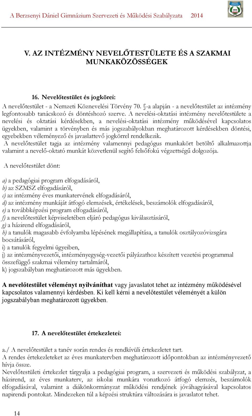 A nevelési-oktatási intézmény nevelőtestülete a nevelési és oktatási kérdésekben, a nevelési-oktatási intézmény működésével kapcsolatos ügyekben, valamint a törvényben és más jogszabályokban