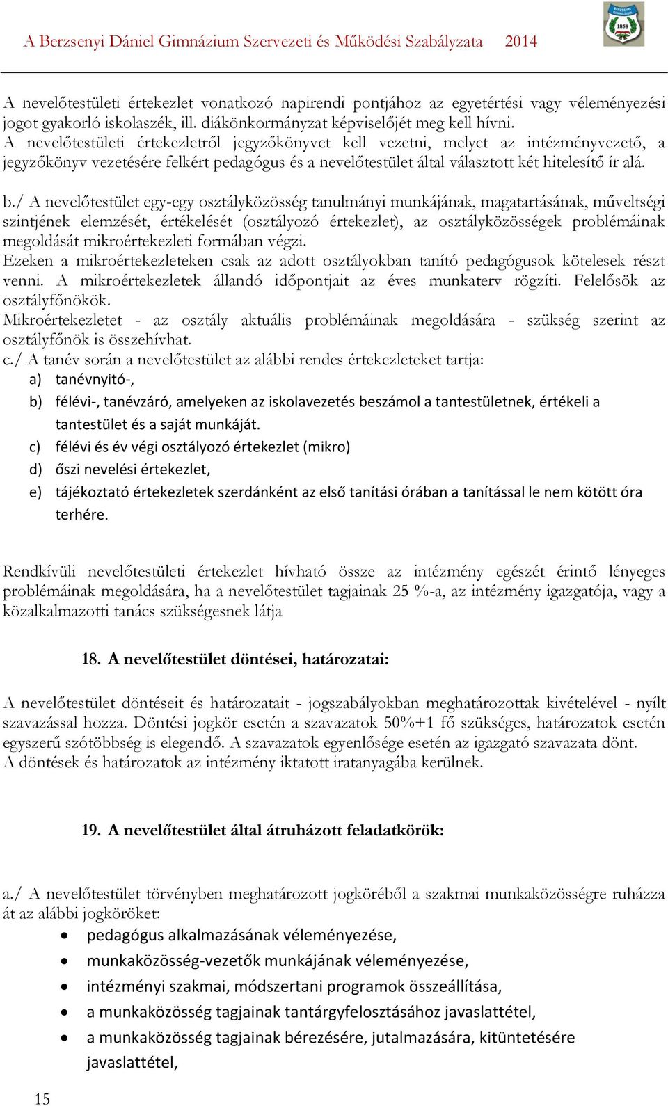 / A nevelőtestület egy-egy osztályközösség tanulmányi munkájának, magatartásának, műveltségi szintjének elemzését, értékelését (osztályozó értekezlet), az osztályközösségek problémáinak megoldását