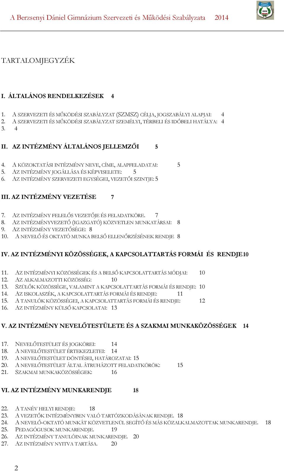 AZ INTÉZMÉNY JOGÁLLÁSA ÉS KÉPVISELETE: 5 6. AZ INTÉZMÉNY SZERVEZETI EGYSÉGEI, VEZETŐI SZINTJE: 5 III. AZ INTÉZMÉNY VEZETÉSE 7 7. AZ INTÉZMÉNY FELELŐS VEZETŐJE ÉS FELADATKÖRE. 7 8.