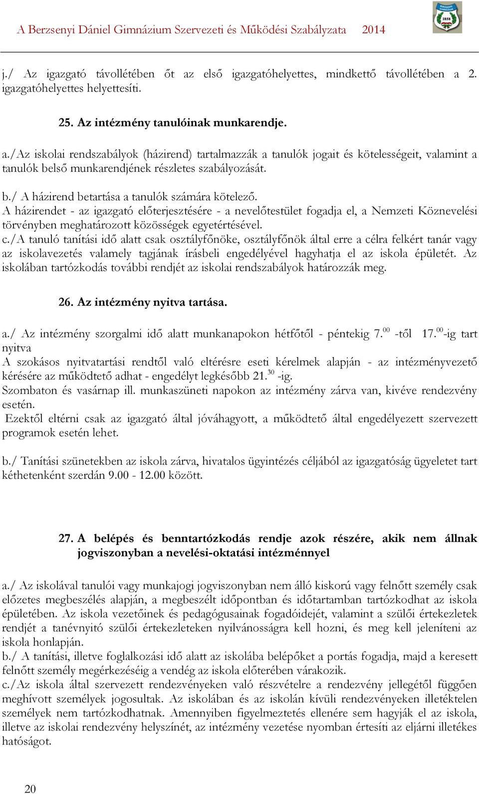 A házirendet - az igazgató előterjesztésére - a nevelőtestület fogadja el, a Nemzeti Köznevelési törvényben meghatározott közösségek egyetértésével. c.