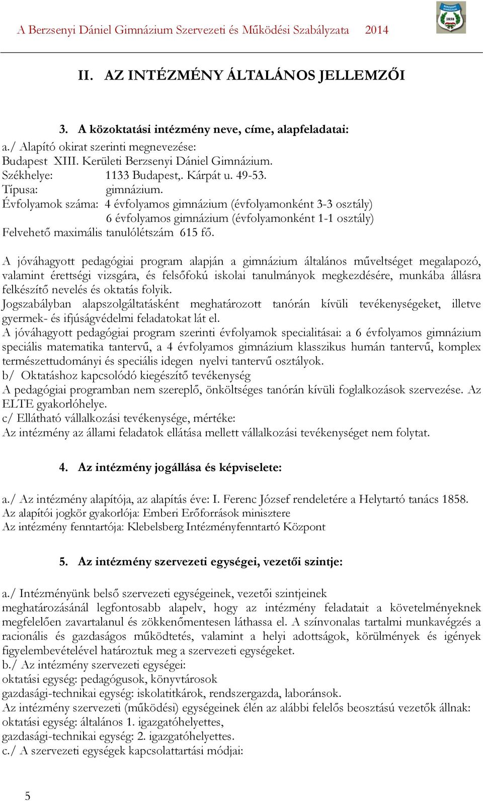 Évfolyamok száma: 4 évfolyamos gimnázium (évfolyamonként 3-3 osztály) 6 évfolyamos gimnázium (évfolyamonként 1-1 osztály) Felvehető maximális tanulólétszám 615 fő.