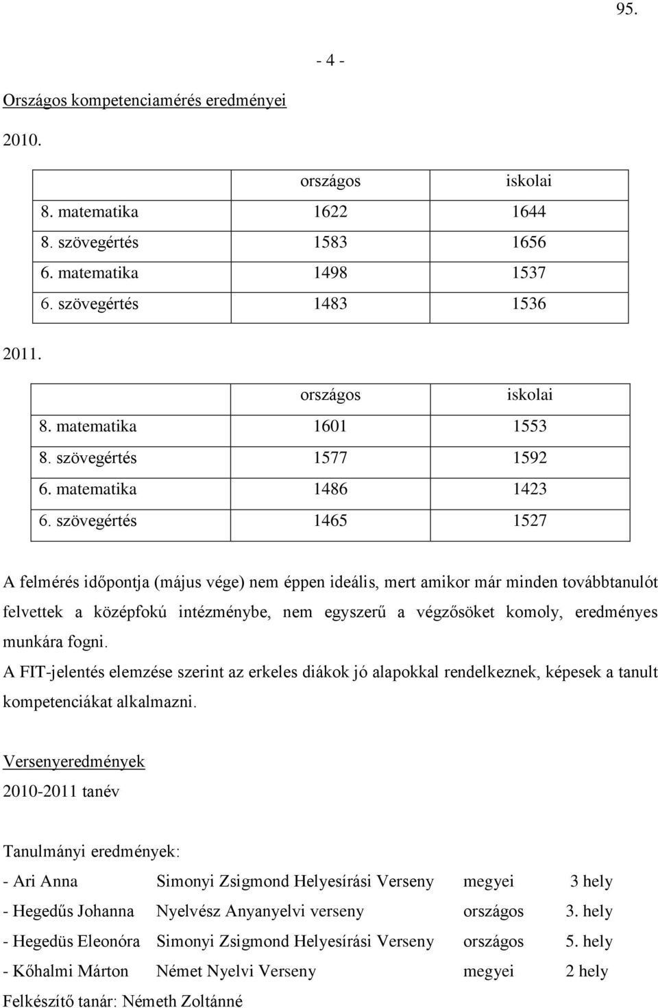 szövegértés 1465 1527 A felmérés időpontja (május vége) nem éppen ideális, mert amikor már minden továbbtanulót felvettek a középfokú intézménybe, nem egyszerű a végzősöket komoly, eredményes munkára