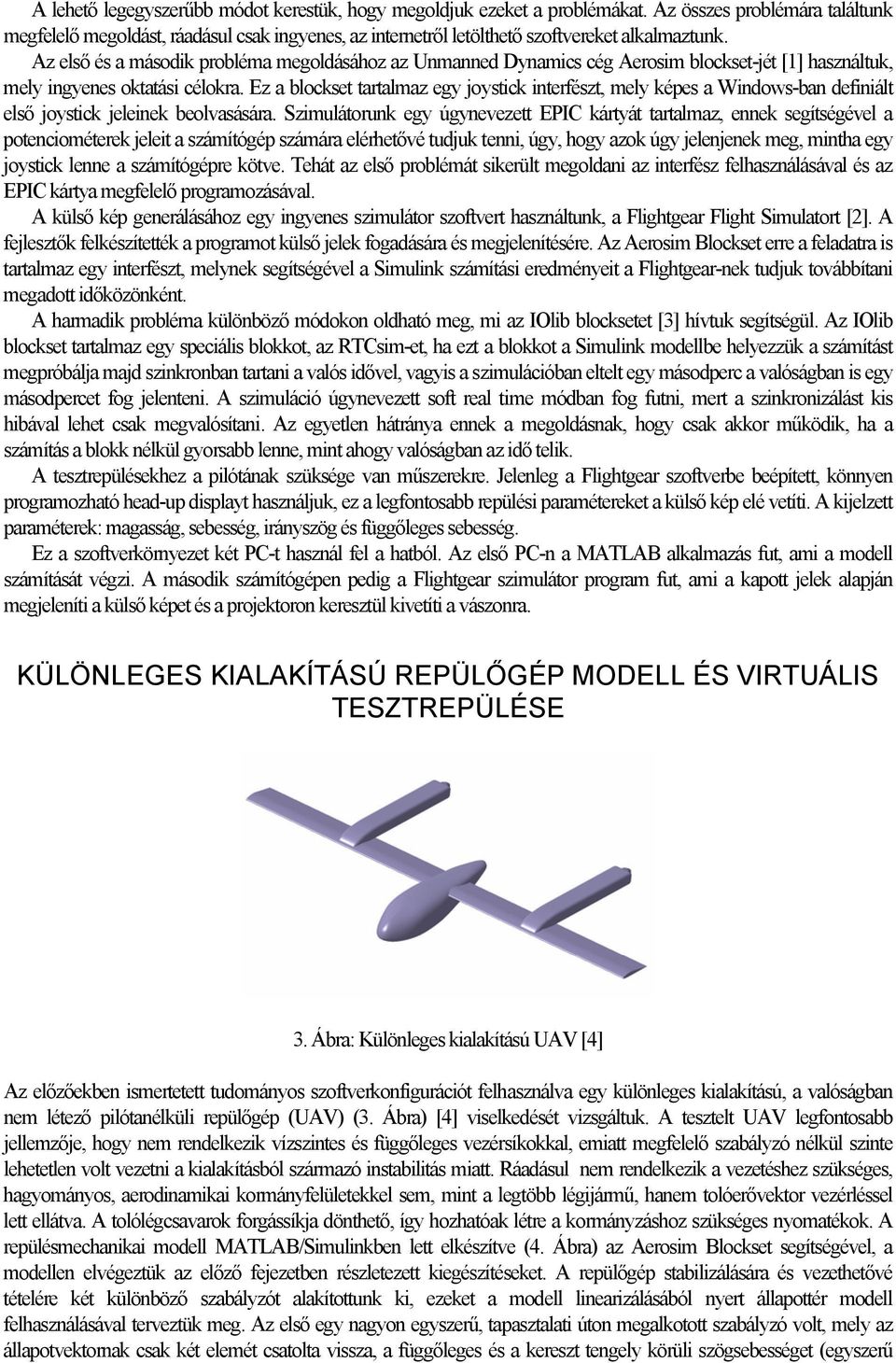 Az első és a második probléma megoldásához az Unmanned Dynamics cég Aerosim blockset-jét [1] használtuk, mely ingyenes oktatási célokra.