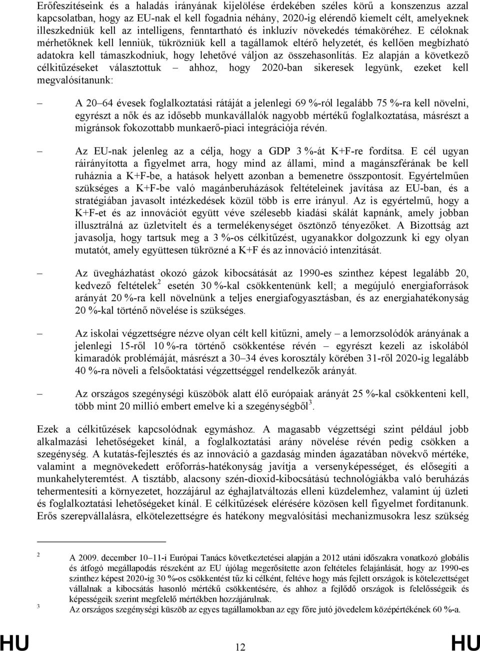 E céloknak mérhetőknek kell lenniük, tükrözniük kell a tagállamok eltérő helyzetét, és kellően megbízható adatokra kell támaszkodniuk, hogy lehetővé váljon az összehasonlítás.