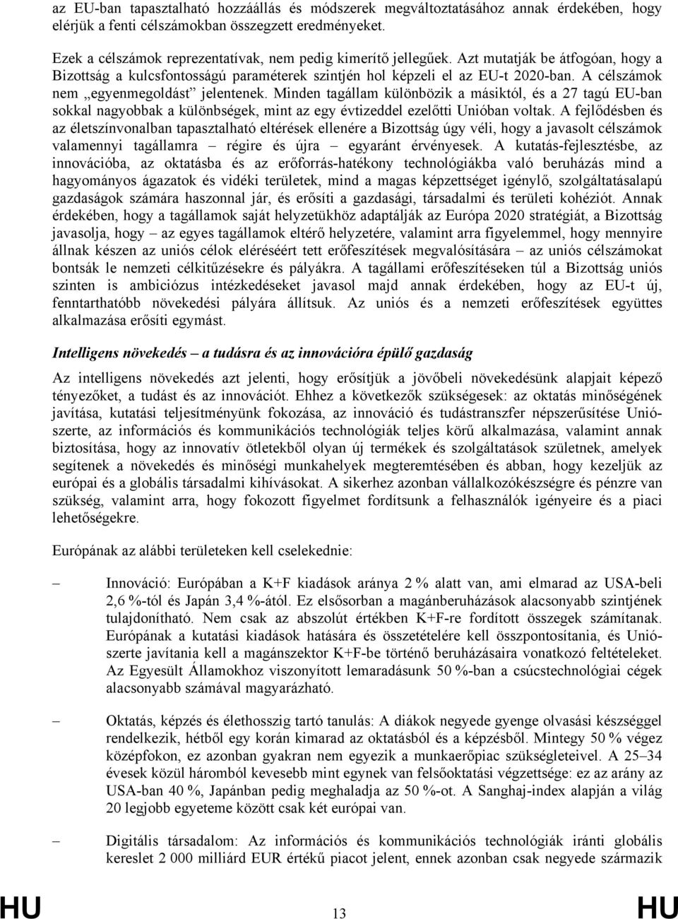 A célszámok nem egyenmegoldást jelentenek. Minden tagállam különbözik a másiktól, és a 27 tagú EU-ban sokkal nagyobbak a különbségek, mint az egy évtizeddel ezelőtti Unióban voltak.