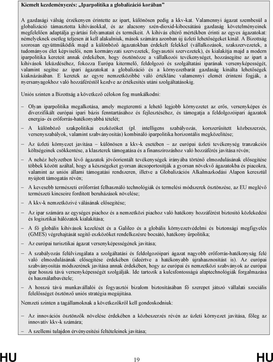 A kihívás eltérő mértékben érinti az egyes ágazatokat: némelyeknek esetleg teljesen át kell alakulniuk, mások számára azonban új üzleti lehetőségeket kínál.
