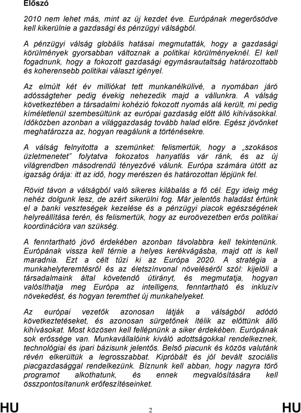 El kell fogadnunk, hogy a fokozott gazdasági egymásrautaltság határozottabb és koherensebb politikai választ igényel.