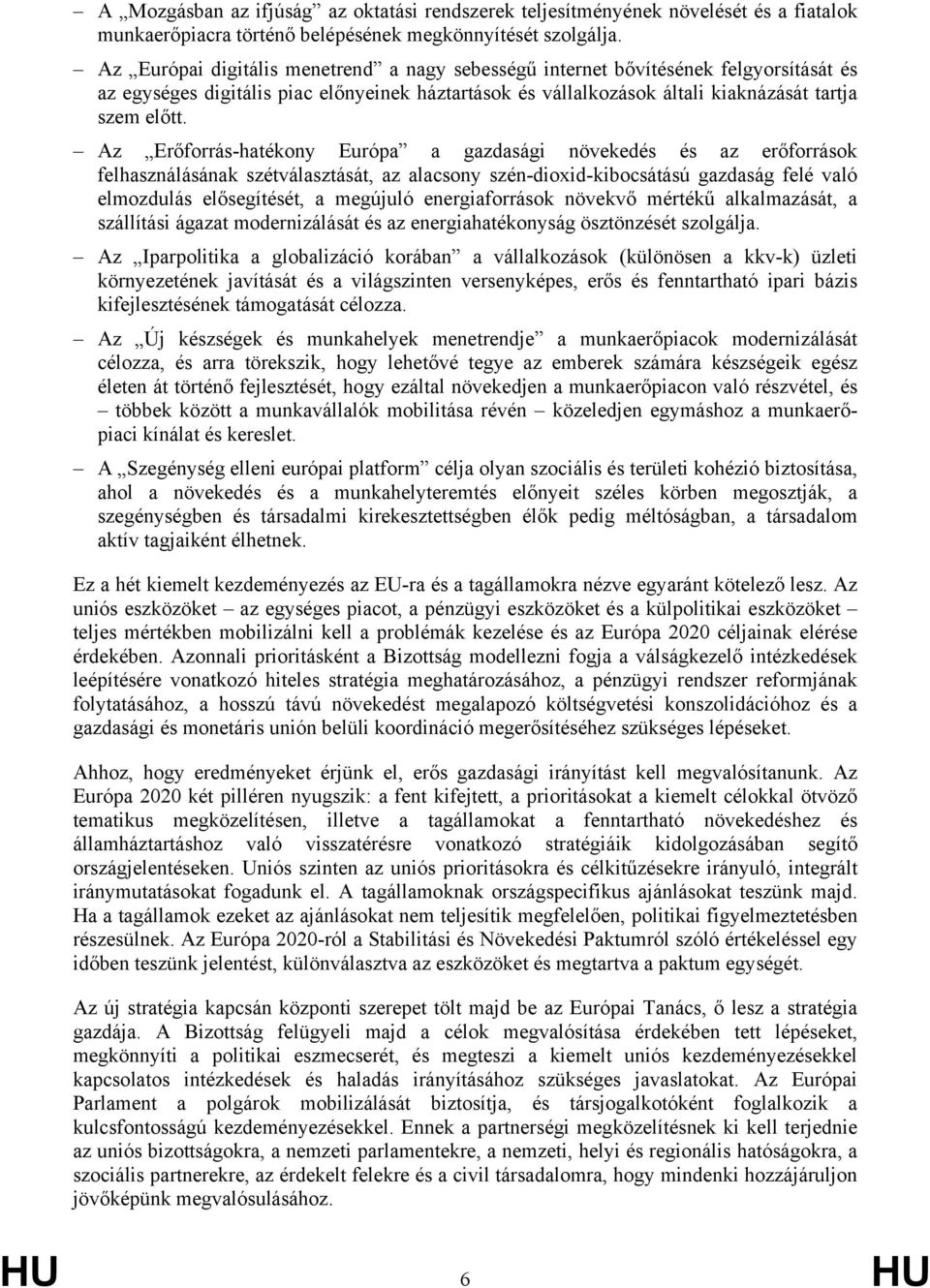 Az Erőforrás-hatékony Európa a gazdasági növekedés és az erőforrások felhasználásának szétválasztását, az alacsony szén-dioxid-kibocsátású gazdaság felé való elmozdulás elősegítését, a megújuló