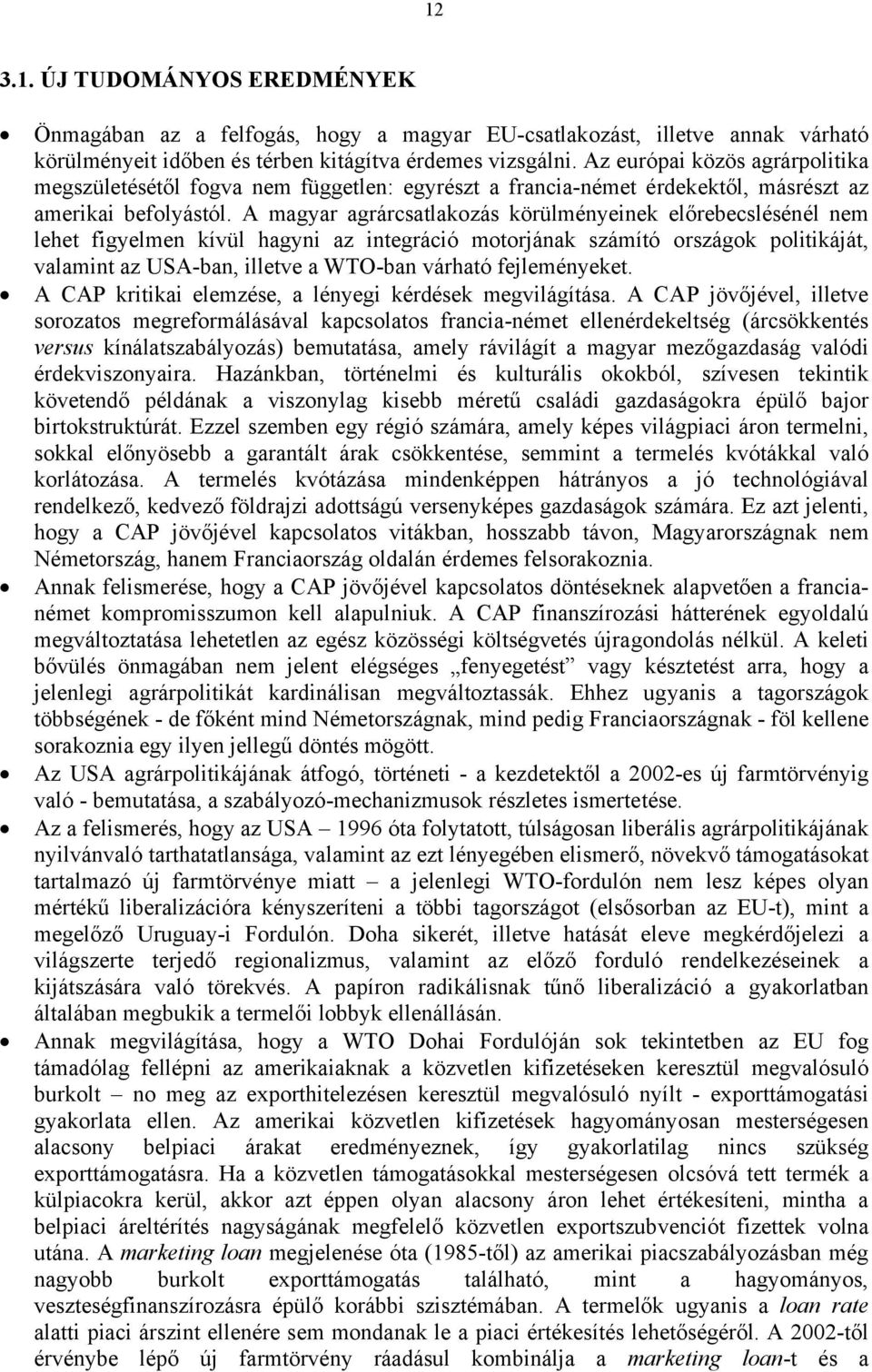 A magyar agrárcsatlakozás körülményeinek előrebecslésénél nem lehet figyelmen kívül hagyni az integráció motorjának számító országok politikáját, valamint az USA-ban, illetve a WTO-ban várható