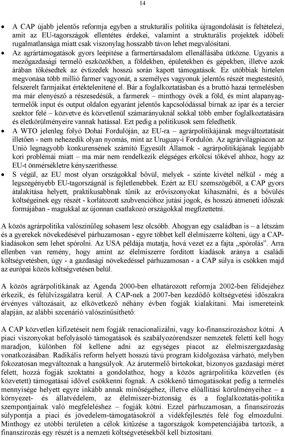 Ugyanis a mezőgazdasági termelő eszközökben, a földekben, épületekben és gépekben, illetve azok árában tőkésedtek az évtizedek hosszú során kapott támogatások.