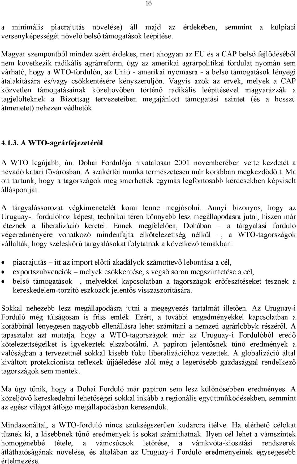 WTO-fordulón, az Unió - amerikai nyomásra - a belső támogatások lényegi átalakítására és/vagy csökkentésére kényszerüljön.