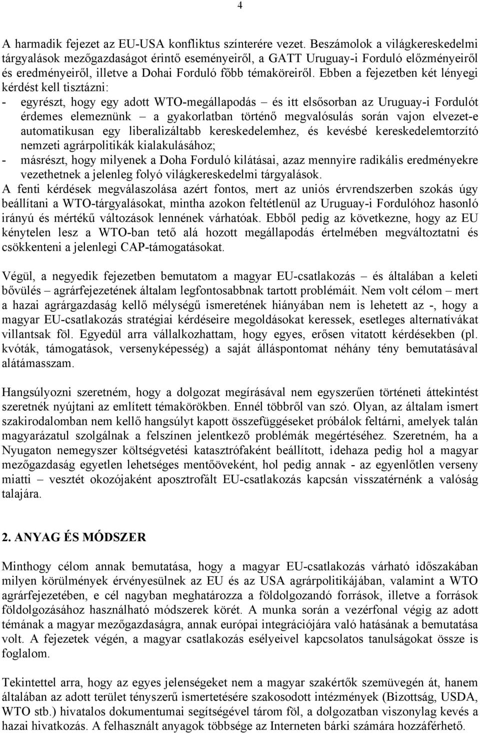 Ebben a fejezetben két lényegi kérdést kell tisztázni: - egyrészt, hogy egy adott WTO-megállapodás és itt elsősorban az Uruguay-i Fordulót érdemes elemeznünk a gyakorlatban történő megvalósulás során