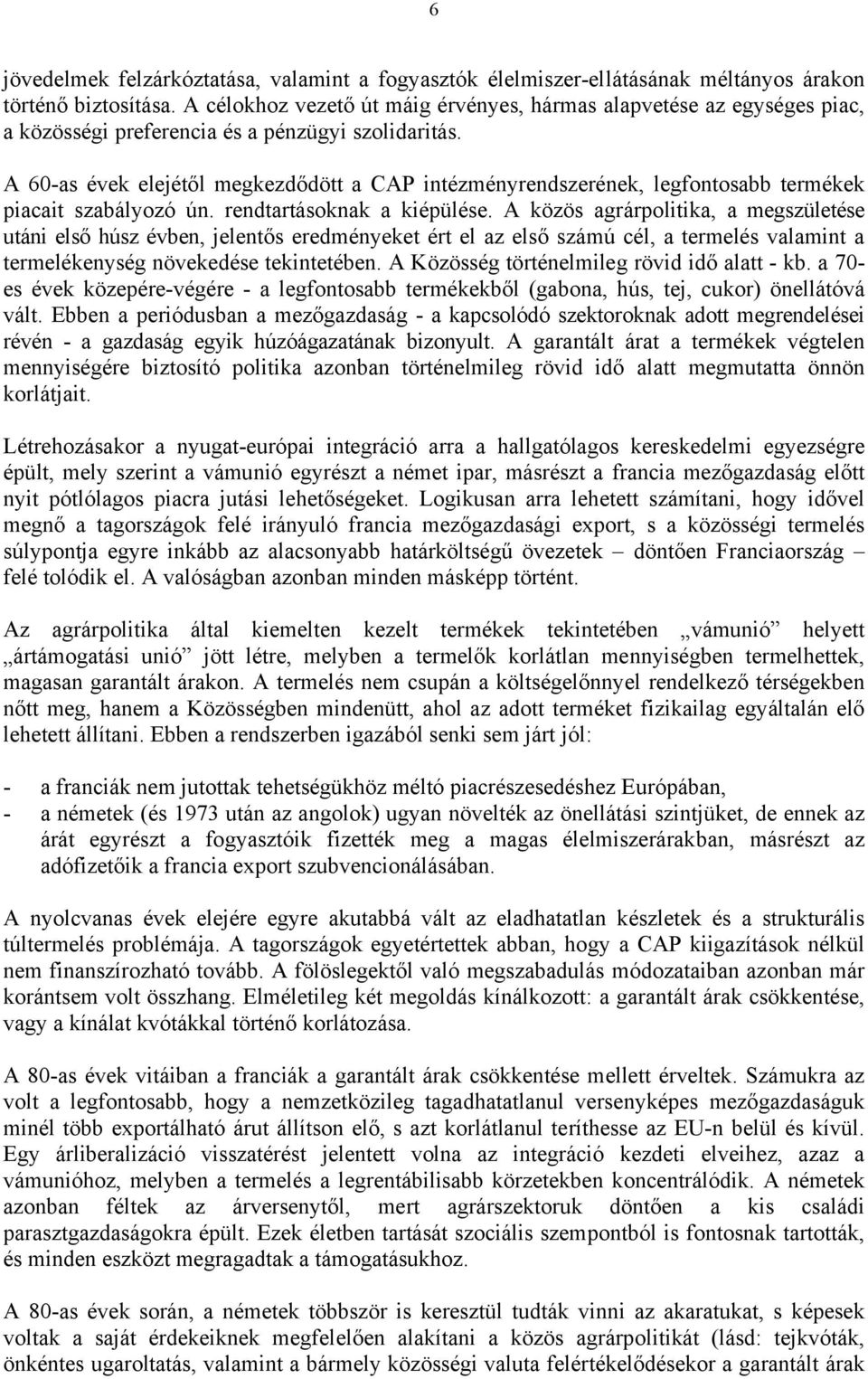 A 60-as évek elejétől megkezdődött a CAP intézményrendszerének, legfontosabb termékek piacait szabályozó ún. rendtartásoknak a kiépülése.