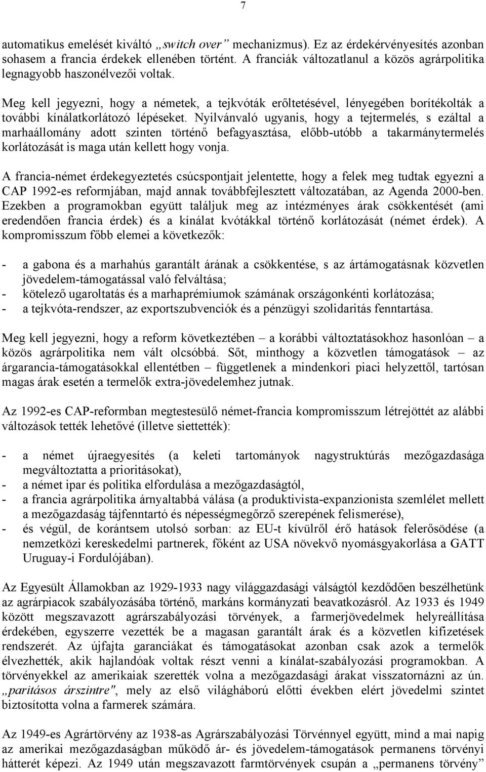 Meg kell jegyezni, hogy a németek, a tejkvóták erőltetésével, lényegében borítékolták a további kínálatkorlátozó lépéseket.