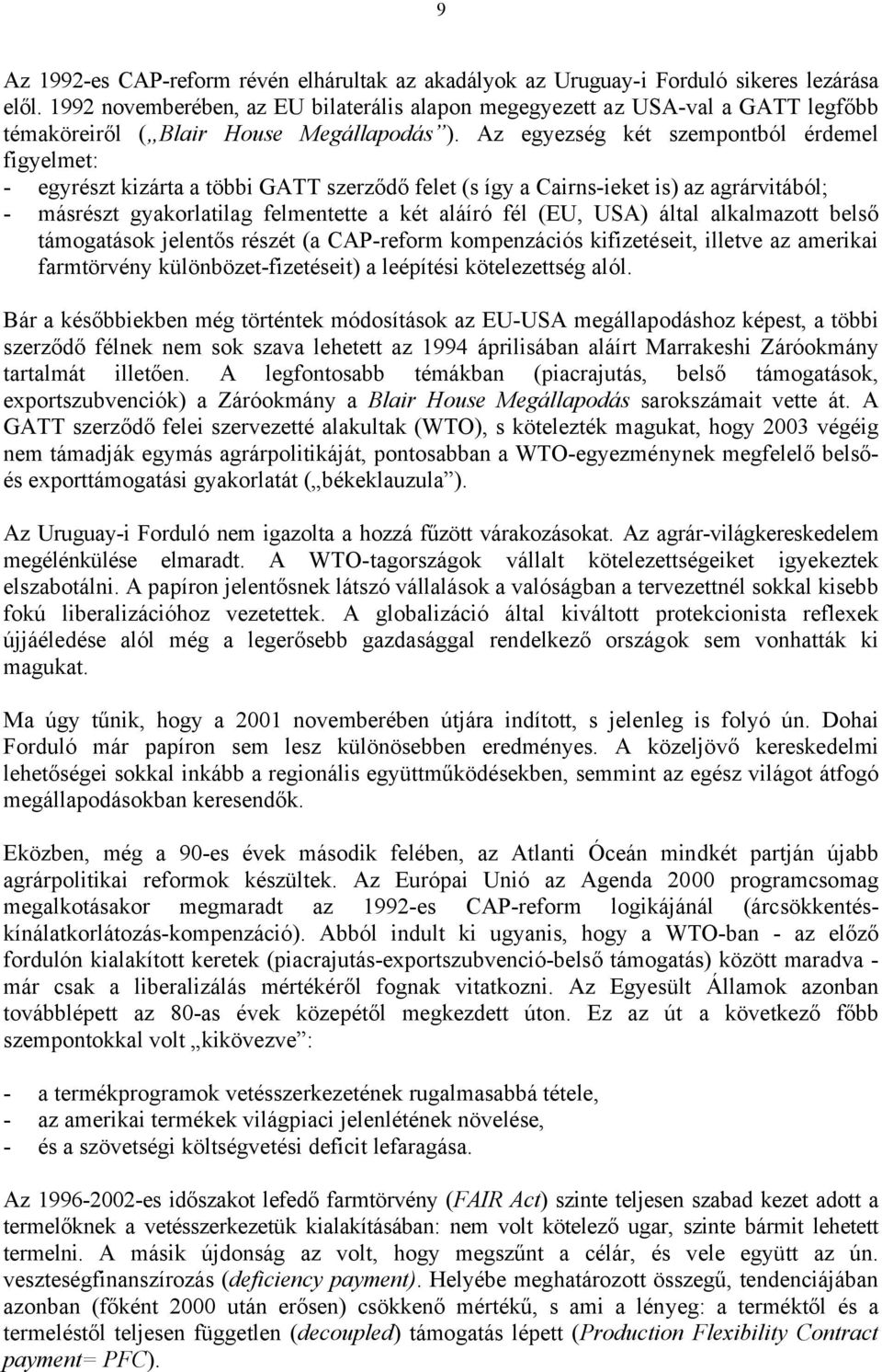 Az egyezség két szempontból érdemel figyelmet: - egyrészt kizárta a többi GATT szerződő felet (s így a Cairns-ieket is) az agrárvitából; - másrészt gyakorlatilag felmentette a két aláíró fél (EU,