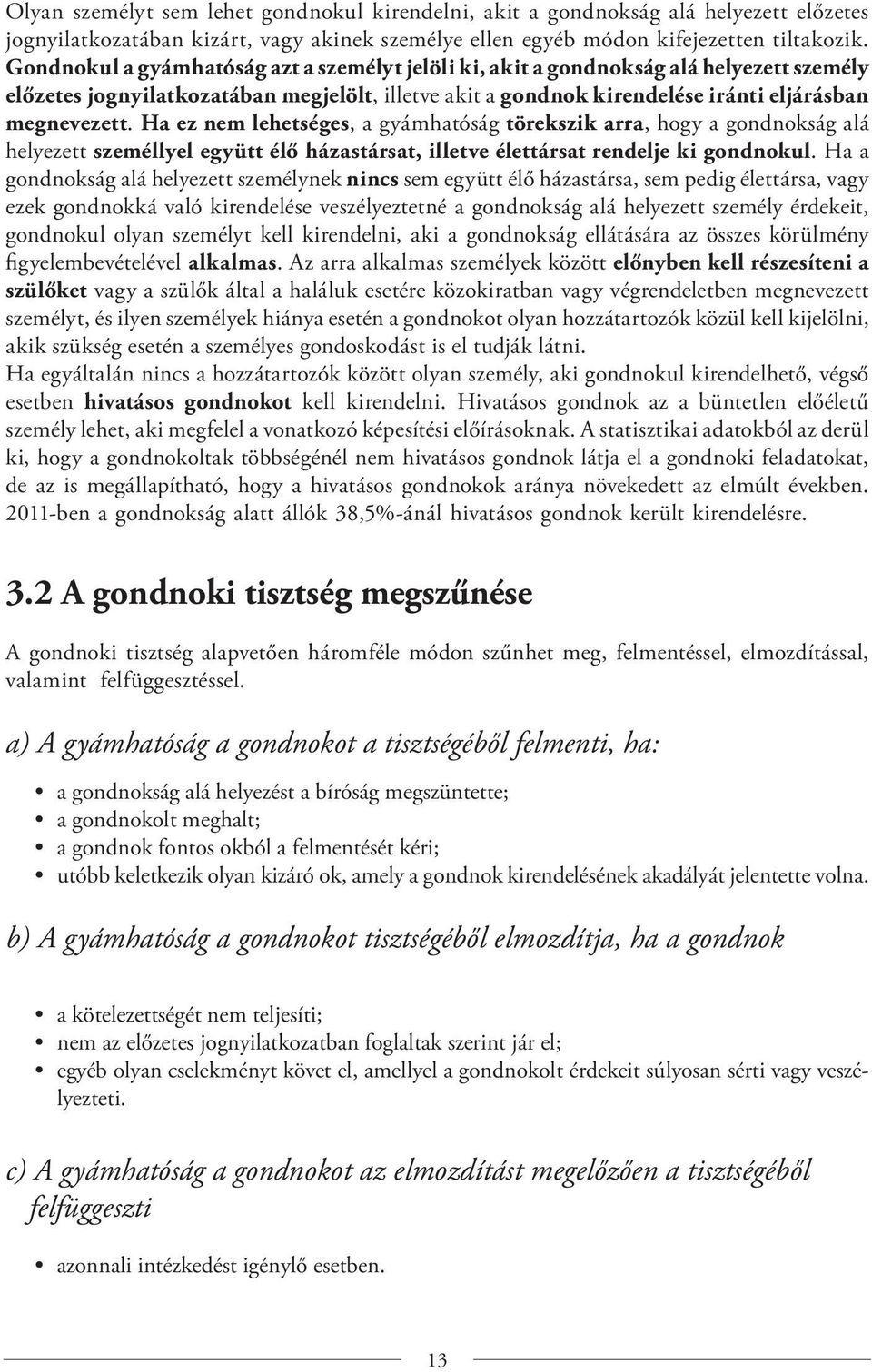 Ha ez nem lehetséges, a gyámhatóság törekszik arra, hogy a gondnokság alá helyezett személlyel együtt élő házastársat, illetve élettársat rendelje ki gondnokul.