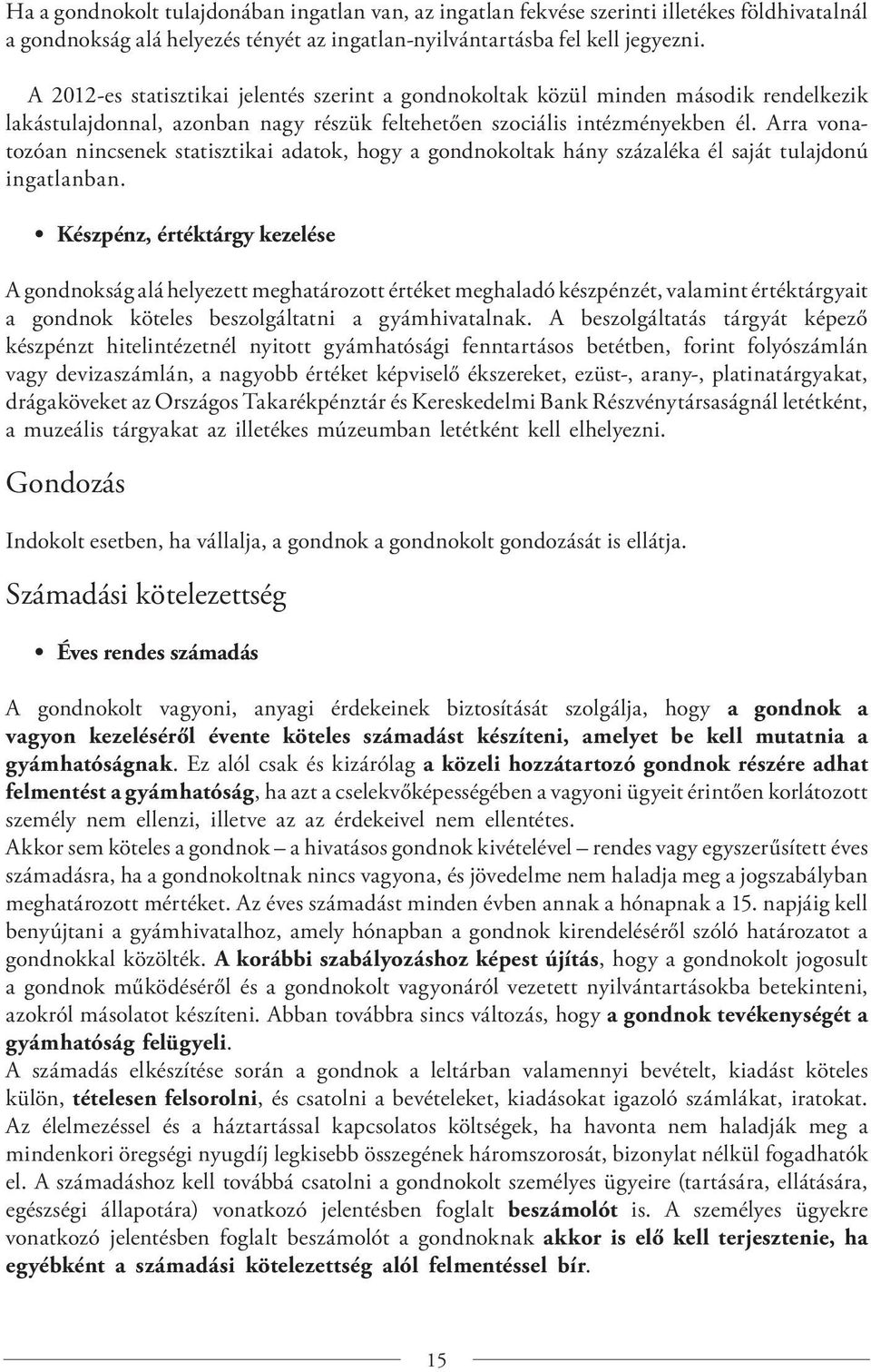 Arra vonatozóan nincsenek statisztikai adatok, hogy a gondnokoltak hány százaléka él saját tulajdonú ingatlanban.