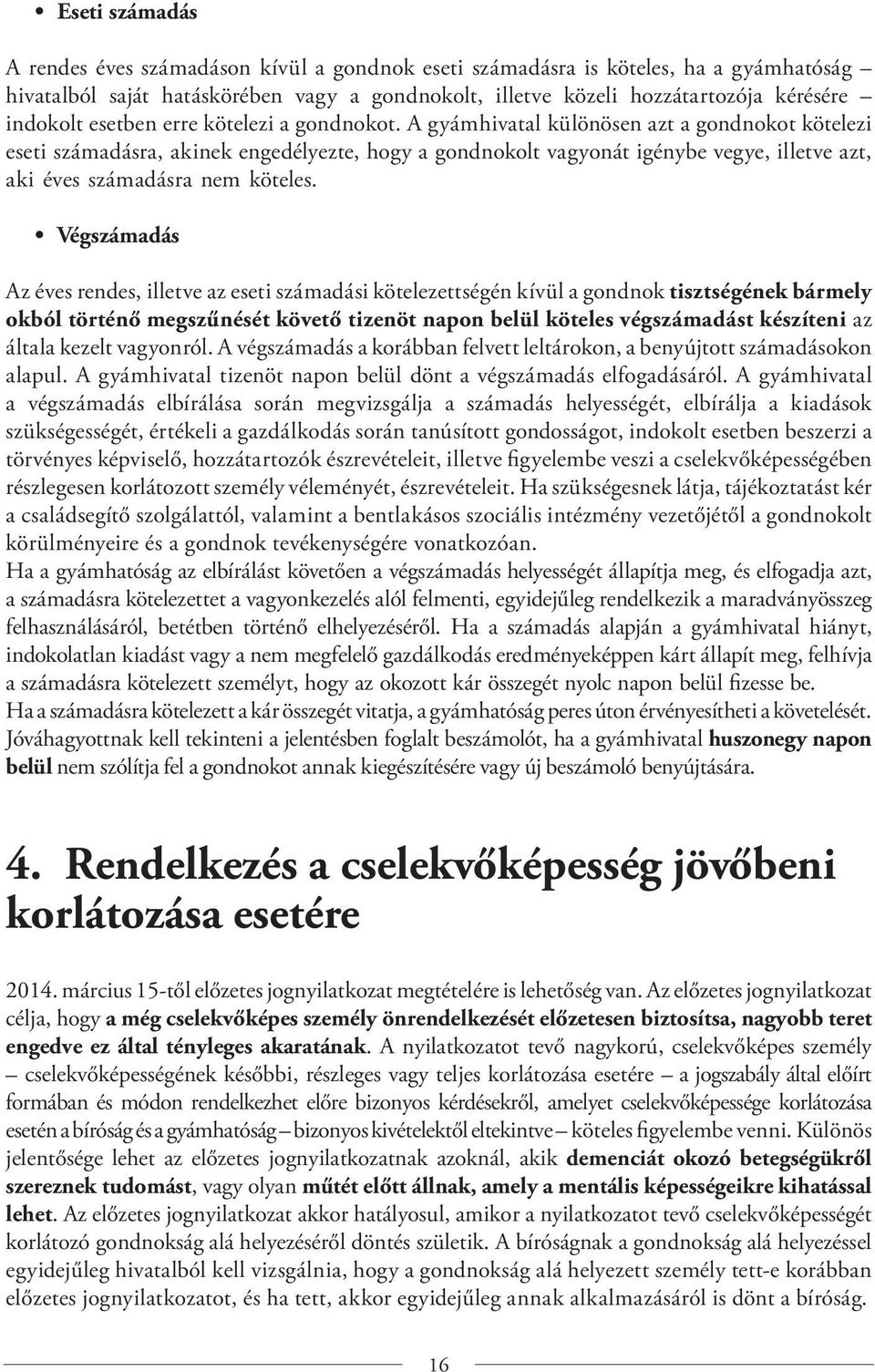 A gyámhivatal különösen azt a gondnokot kötelezi eseti számadásra, akinek engedélyezte, hogy a gondnokolt vagyonát igénybe vegye, illetve azt, aki éves számadásra nem köteles.