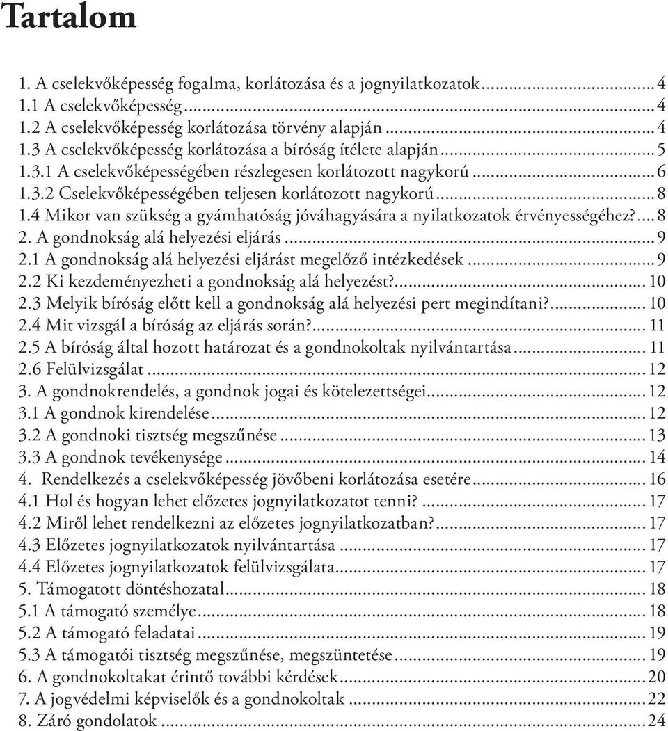 4 Mikor van szükség a gyámhatóság jóváhagyására a nyilatkozatok érvényességéhez?...8 2. A gondnokság alá helyezési eljárás...9 2.1 A gondnokság alá helyezési eljárást megelőző intézkedések...9 2.2 Ki kezdeményezheti a gondnokság alá helyezést?