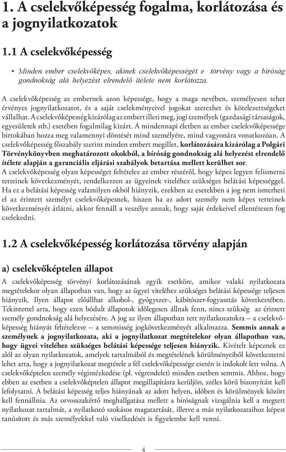 A cselekvőképesség az embernek azon képessége, hogy a maga nevében, személyesen tehet érvényes jognyilatkozatot, és a saját cselekményeivel jogokat szerezhet és kötelezettségeket vállalhat.