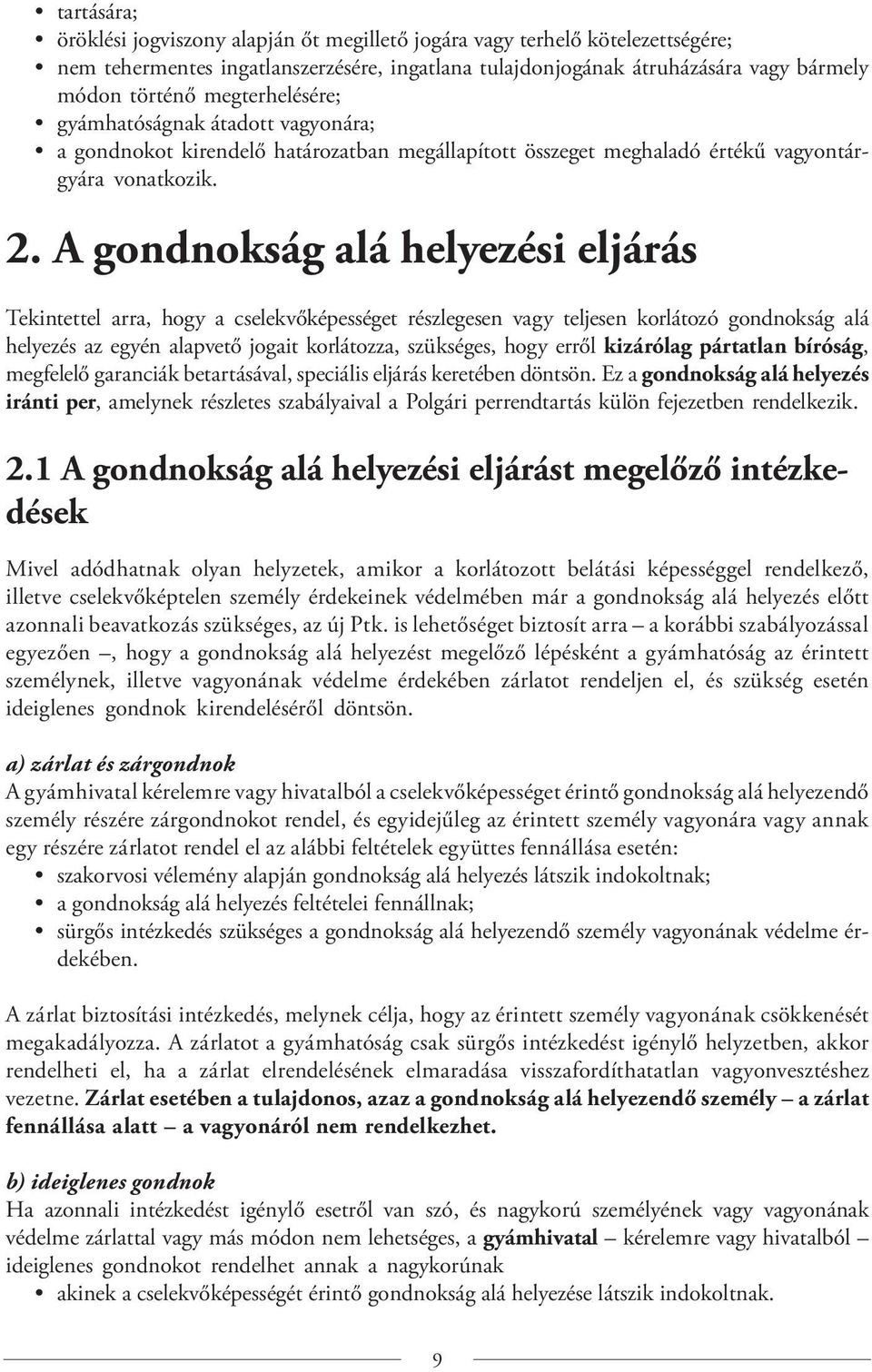 A gondnokság alá helyezési eljárás Tekintettel arra, hogy a cselekvőképességet részlegesen vagy teljesen korlátozó gondnokság alá helyezés az egyén alapvető jogait korlátozza, szükséges, hogy erről