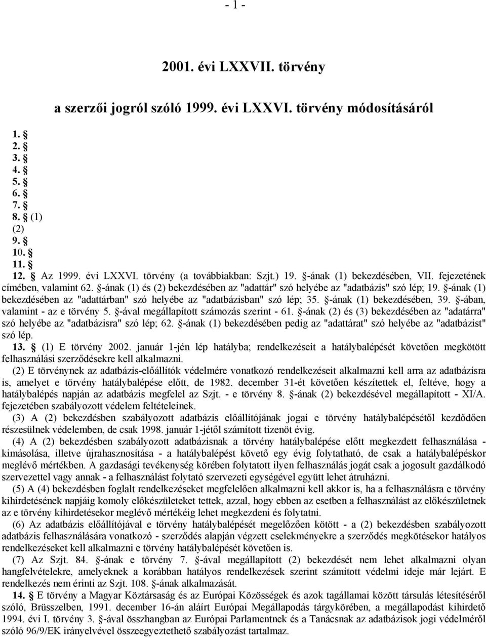 -ának (1) bekezdésében az "adattárban" szó helyébe az "adatbázisban" szó lép; 35. -ának (1) bekezdésében, 39. -ában, valamint - az e törvény 5. -ával megállapított számozás szerint - 61.