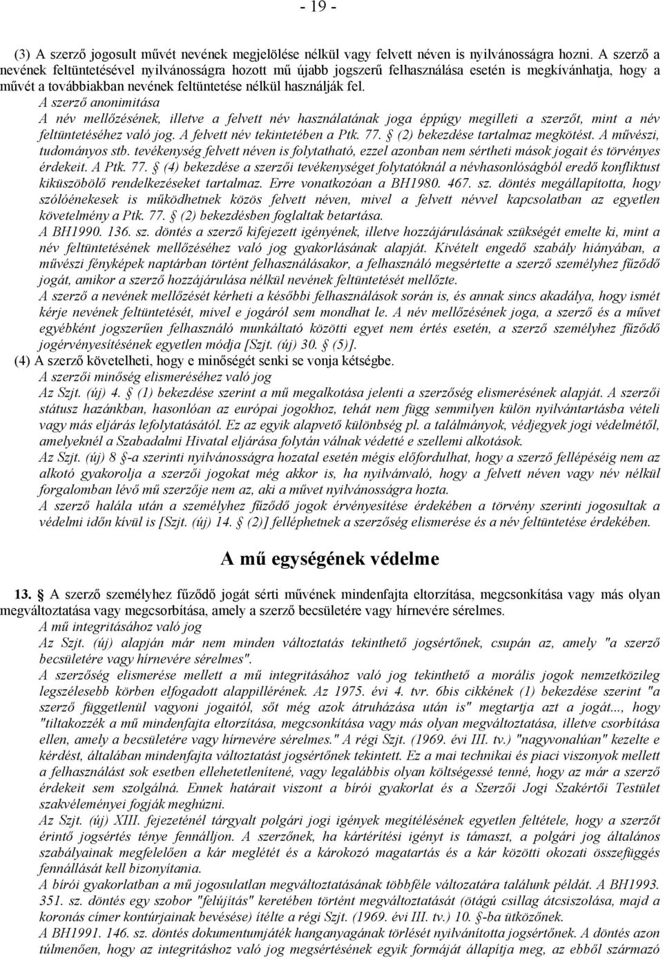 A szerző anonimitása A név mellőzésének, illetve a felvett név használatának joga éppúgy megilleti a szerzőt, mint a név feltüntetéséhez való jog. A felvett név tekintetében a Ptk. 77.