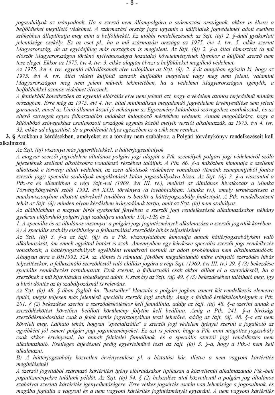 Ez az eset pl., ha a mű származási országa az 1975. évi 4. tvr. 5. cikke szerint Magyarország, de az egyidejűleg más országban is megjelent. Az Szjt. (új) 2.