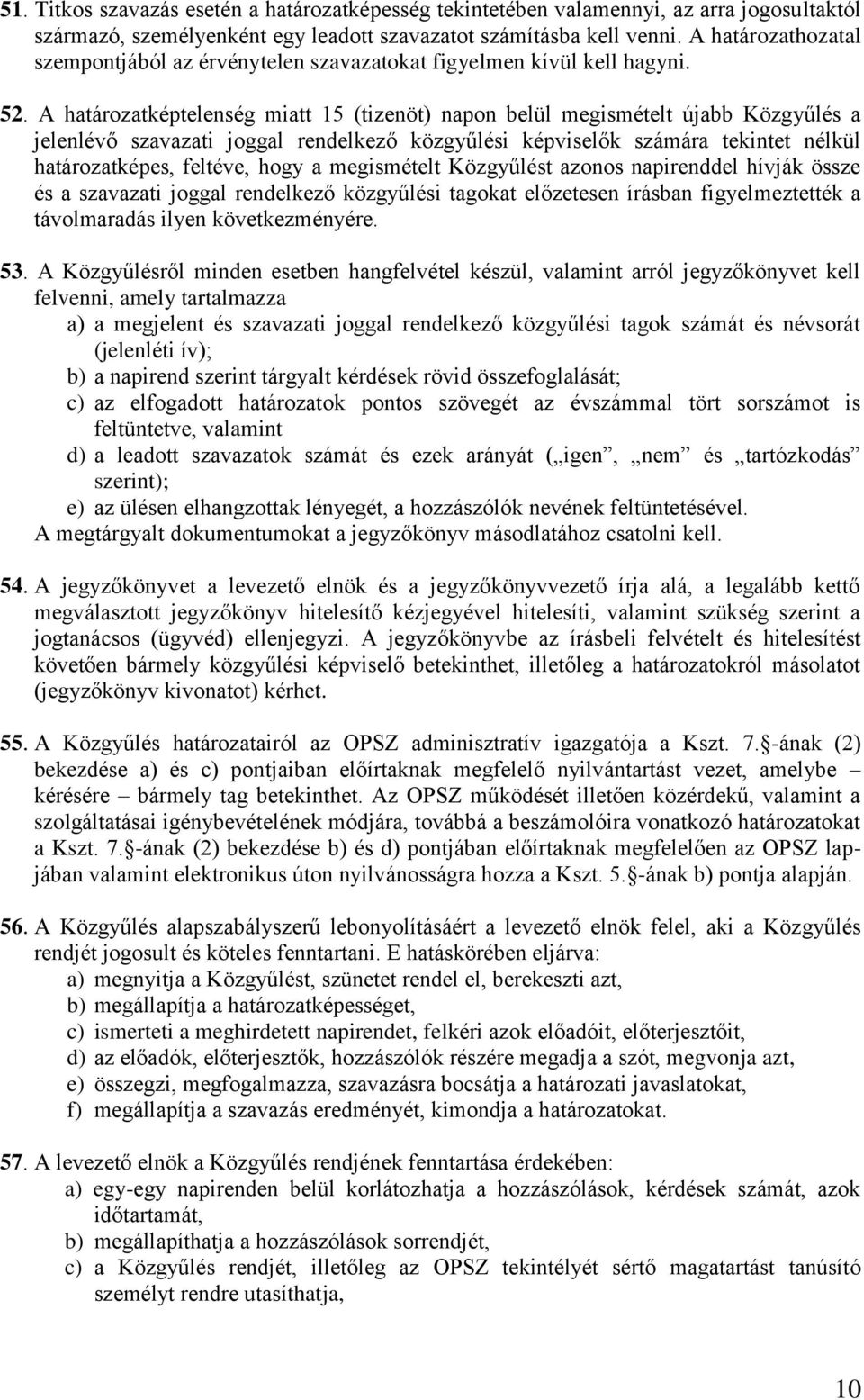 A határozatképtelenség miatt 15 (tizenöt) napon belül megismételt újabb Közgyűlés a jelenlévő szavazati joggal rendelkező közgyűlési képviselők számára tekintet nélkül határozatképes, feltéve, hogy a