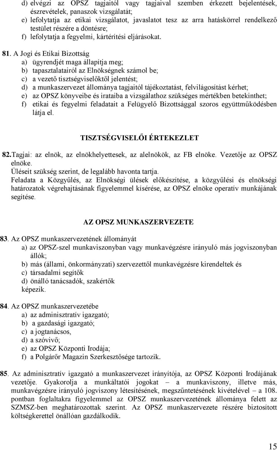 A Jogi és Etikai Bizottság a) ügyrendjét maga állapítja meg; b) tapasztalatairól az Elnökségnek számol be; c) a vezető tisztségviselőktől jelentést; d) a munkaszervezet állománya tagjaitól