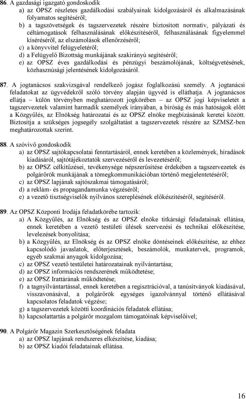 Bizottság munkájának szakirányú segítéséről; e) az OPSZ éves gazdálkodási és pénzügyi beszámolójának, költségvetésének, közhasznúsági jelentésének kidolgozásáról. 87.